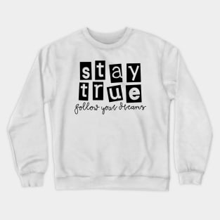 stay true follow your dreams Crewneck Sweatshirt